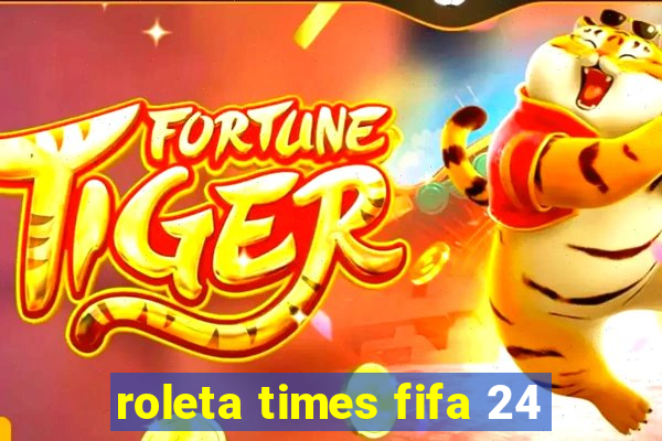 roleta times fifa 24